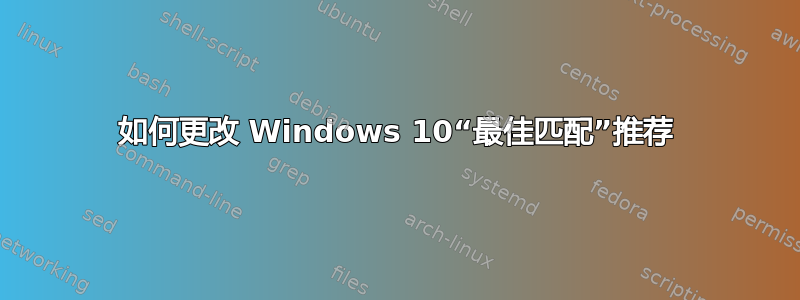 如何更改 Windows 10“最佳匹配”推荐