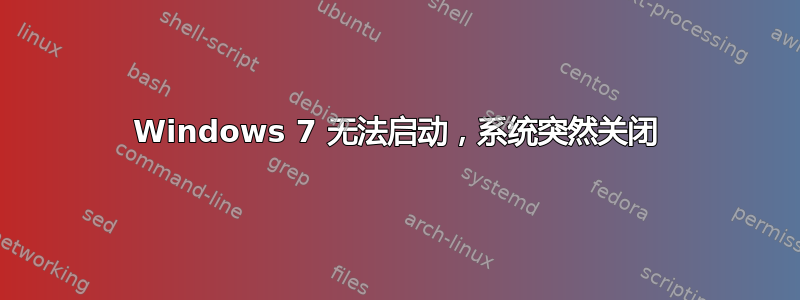 Windows 7 无法启动，系统突然关闭