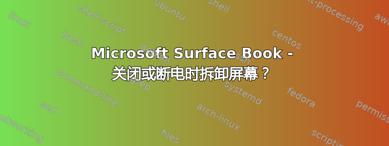 Microsoft Surface Book - 关闭或断电时拆卸屏幕？