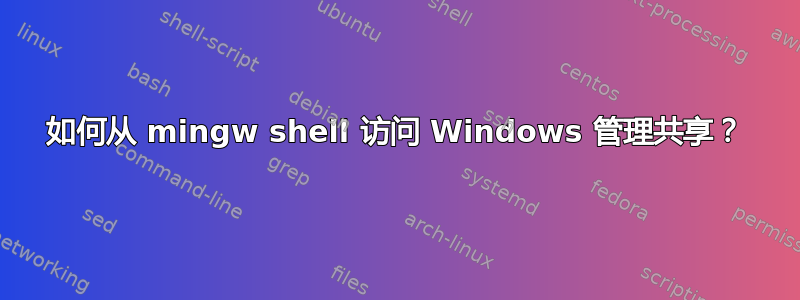 如何从 mingw shell 访问 Windows 管理共享？