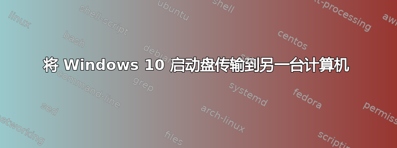 将 Windows 10 启动盘传输到另一台计算机