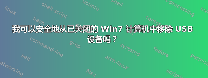 我可以安全地从已关闭的 Win7 计算机中移除 USB 设备吗？