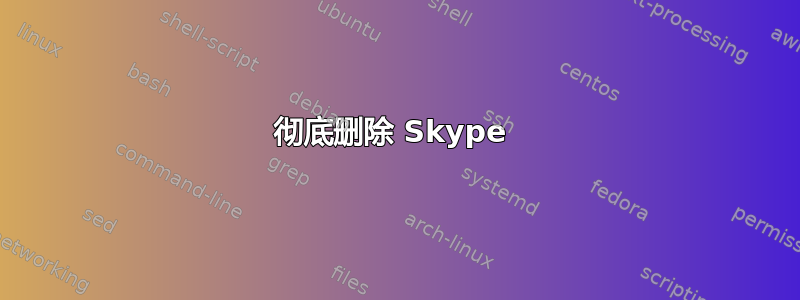 彻底删除 Skype 