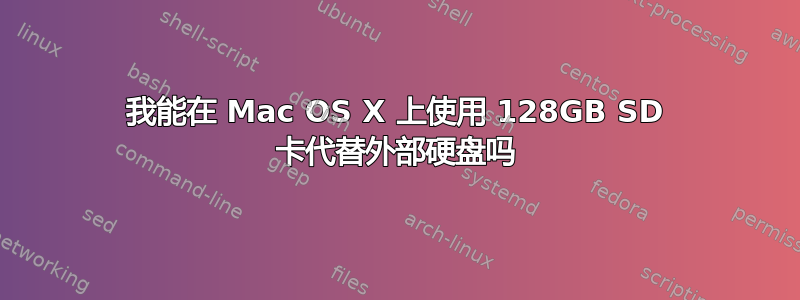 我能在 Mac OS X 上使用 128GB SD 卡代替外部硬盘吗