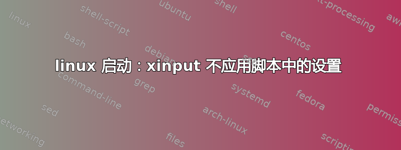 linux 启动：xinput 不应用脚本中的设置