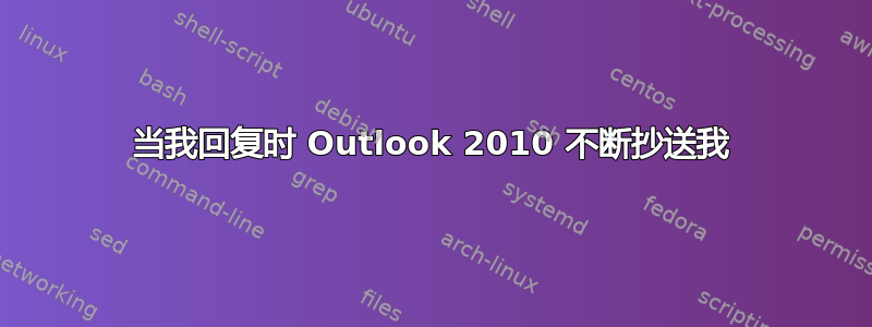 当我回复时 Outlook 2010 不断抄送我