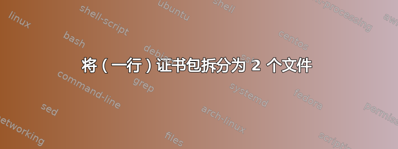 将（一行）证书包拆分为 2 个文件