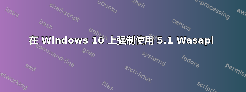 在 Windows 10 上强制使用 5.1 Wasapi