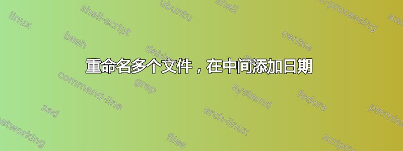 重命名多个文件，在中间添加日期