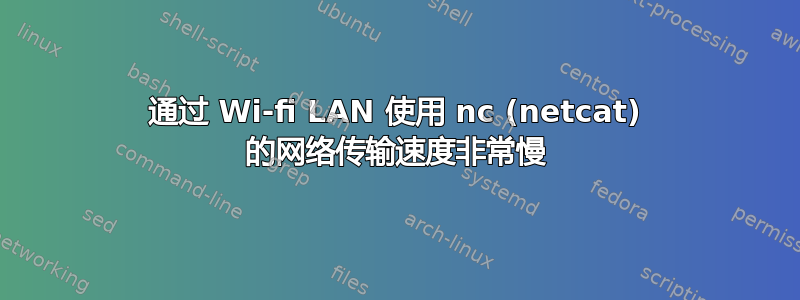 通过 Wi-fi LAN 使用 nc (netcat) 的网络传输速度非常慢