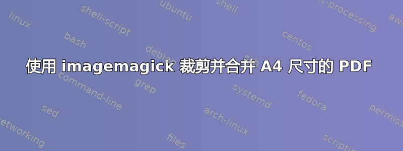 使用 imagemagick 裁剪并合并 A4 尺寸的 PDF