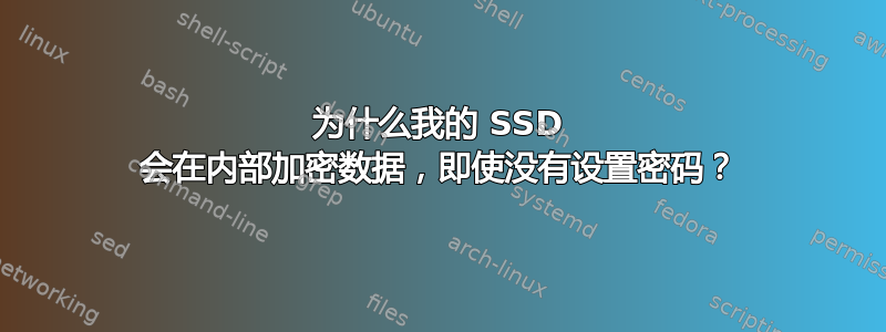 为什么我的 SSD 会在内部加密数据，即使没有设置密码？