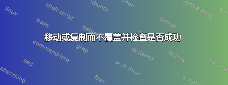 移动或复制而不覆盖并检查是否成功