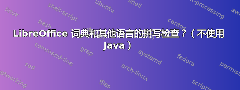 LibreOffice 词典和其他语言的拼写检查？（不使用 Java）