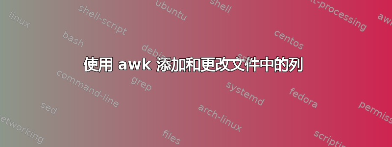 使用 awk 添加和更改文件中的列