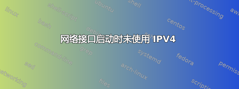 网络接口启动时未使用 IPV4