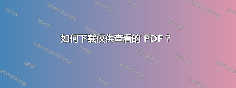 如何下载仅供查看的 PDF？