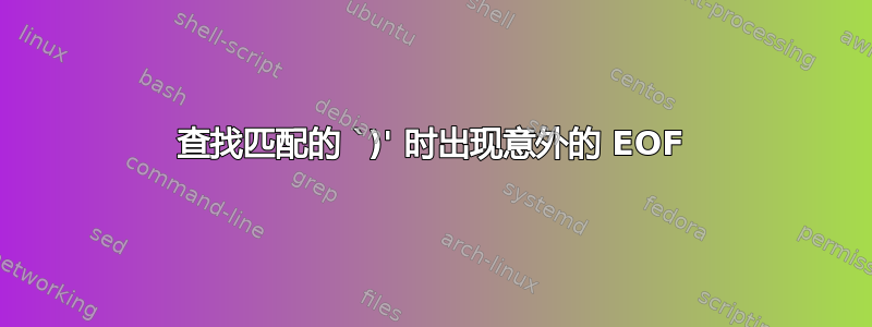 查找匹配的 `)' 时出现意外的 EOF