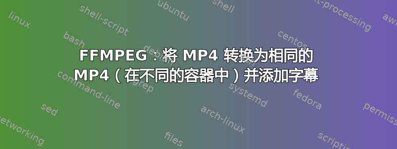 FFMPEG：将 MP4 转换为相同的 MP4（在不同的容器中）并添加字幕