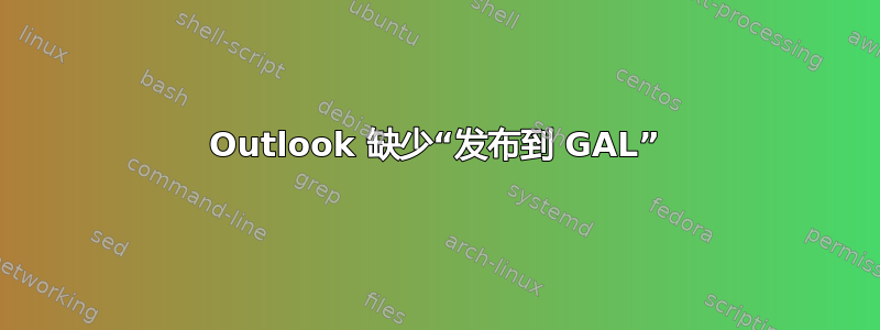 Outlook 缺少“发布到 GAL”