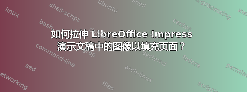 如何拉伸 LibreOffice Impress 演示文稿中的图像以填充页面？