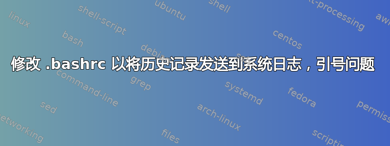 修改 .bashrc 以将历史记录发送到系统日志，引号问题