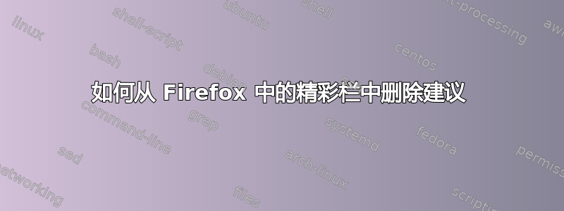 如何从 Firefox 中的精彩栏中删除建议