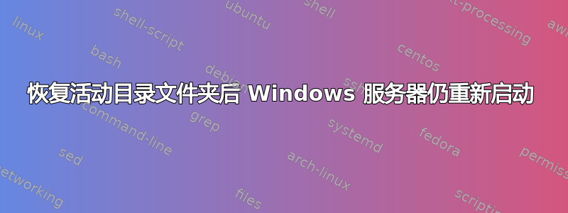 恢复活动目录文件夹后 Windows 服务器仍重新启动