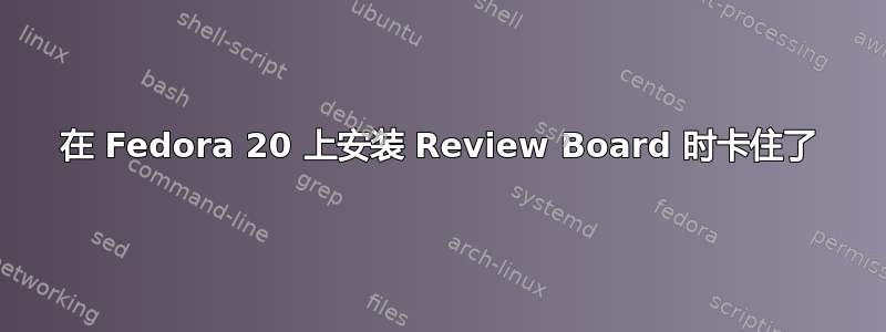 在 Fedora 20 上安装 Review Board 时卡住了