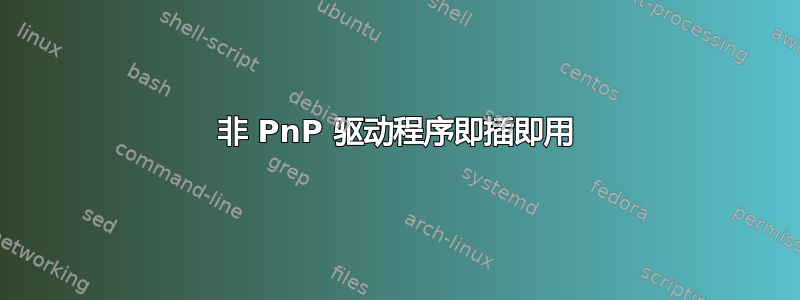 非 PnP 驱动程序即插即用