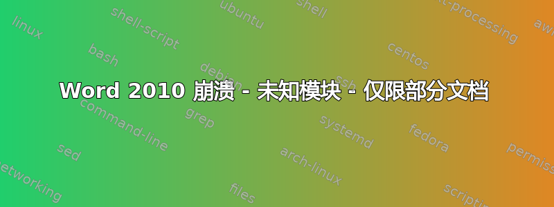 Word 2010 崩溃 - 未知模块 - 仅限部分文档