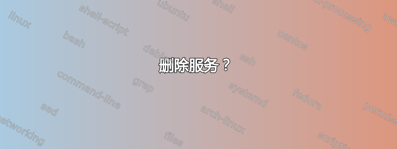 删除服务？