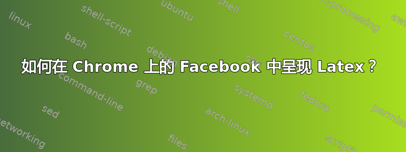 如何在 Chrome 上的 Facebook 中呈现 Latex？