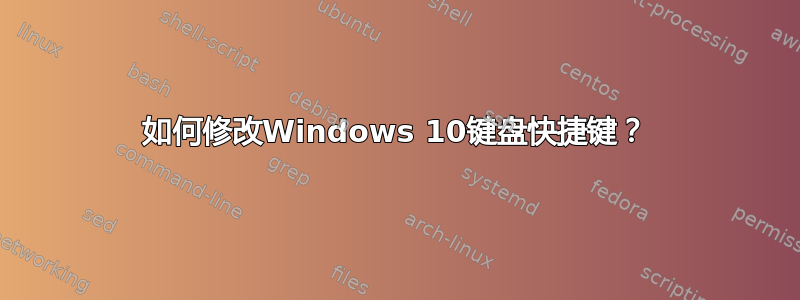 如何修改Windows 10键盘快捷键？