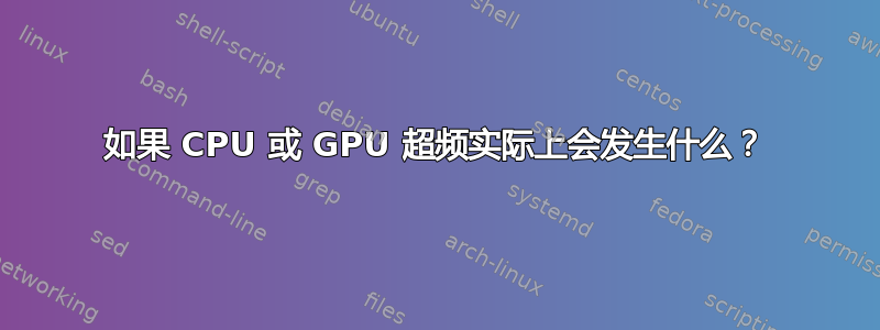 如果 CPU 或 GPU 超频实际上会发生什么？