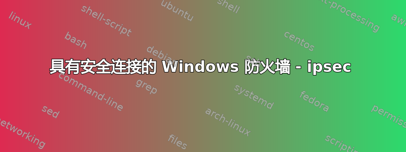 具有安全连接的 Windows 防火墙 - ipsec