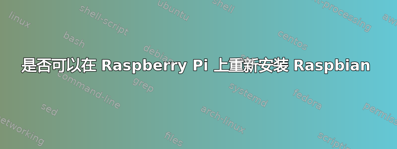 是否可以在 Raspberry Pi 上重新安装 Raspbian