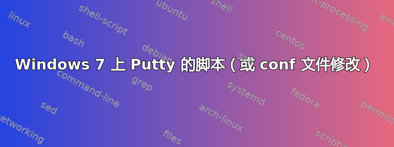 Windows 7 上 Putty 的脚本（或 conf 文件修改）