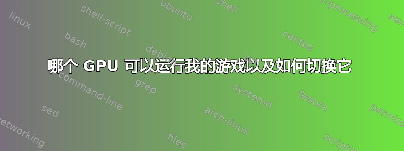 哪个 GPU 可以运行我的游戏以及如何切换它