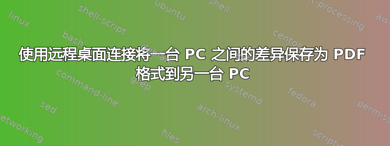 使用远程桌面连接将一台 PC 之间的差异保存为 PDF 格式到另一台 PC