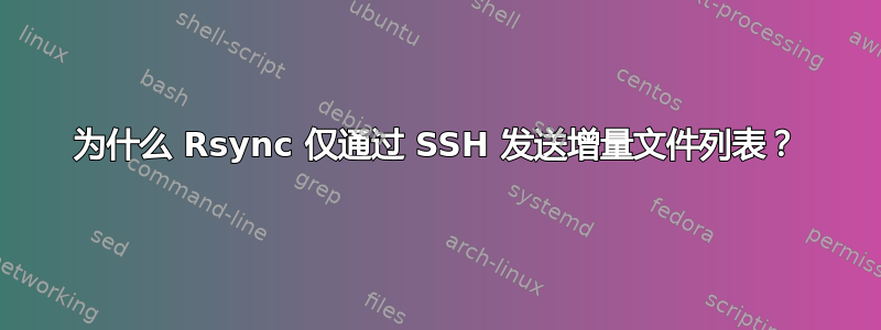 为什么 Rsync 仅通过 SSH 发送增量文件列表？