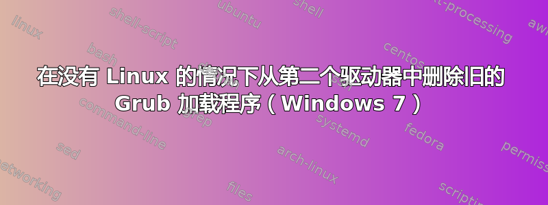 在没有 Linux 的情况下从第二个驱动器中删除旧的 Grub 加载程序（Windows 7）