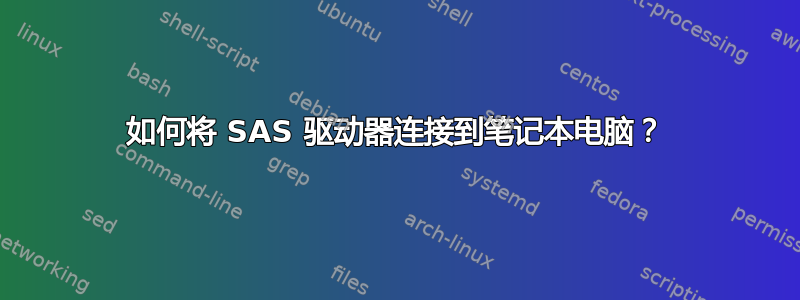 如何将 SAS 驱动器连接到笔记本电脑？