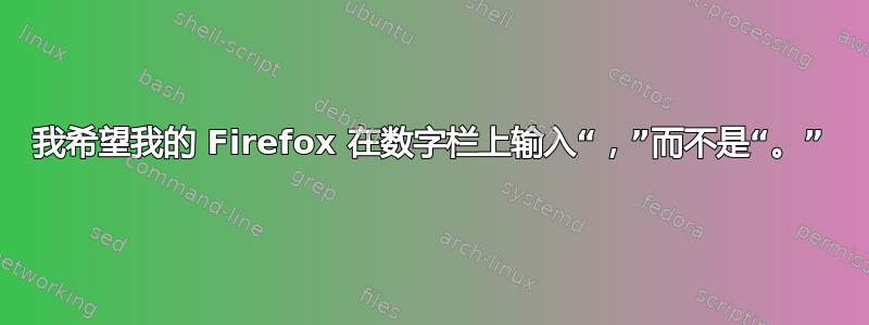 我希望我的 Firefox 在数字栏上输入“，”而不是“。”