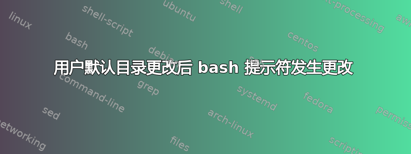 用户默认目录更改后 bash 提示符发生更改