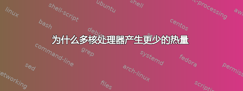 为什么多核处理器产生更少的热量