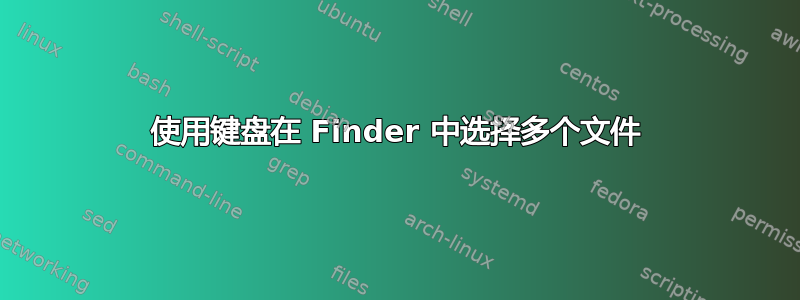 使用键盘在 Finder 中选择多个文件