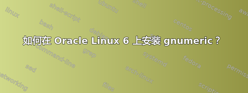 如何在 Oracle Linux 6 上安装 gnumeric？