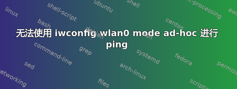 无法使用 iwconfig wlan0 mode ad-hoc 进行 ping