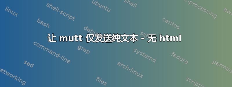 让 mutt 仅发送纯文本 - 无 html